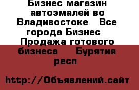 Бизнес магазин автоэмалей во Владивостоке - Все города Бизнес » Продажа готового бизнеса   . Бурятия респ.